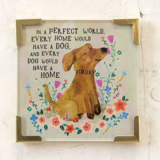Square dog lover fridge magnet with the quote "In a Perfect World Every Dog Would Have a Home, and Every Home Would Have a Dog" on colourful artwork.
